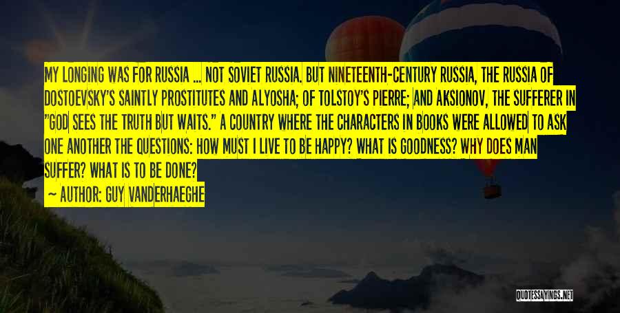 Guy Vanderhaeghe Quotes: My Longing Was For Russia ... Not Soviet Russia. But Nineteenth-century Russia, The Russia Of Dostoevsky's Saintly Prostitutes And Alyosha;