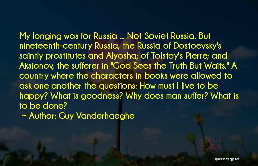Guy Vanderhaeghe Quotes: My Longing Was For Russia ... Not Soviet Russia. But Nineteenth-century Russia, The Russia Of Dostoevsky's Saintly Prostitutes And Alyosha;