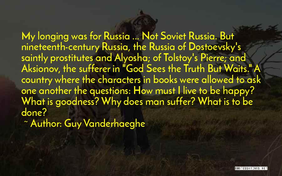 Guy Vanderhaeghe Quotes: My Longing Was For Russia ... Not Soviet Russia. But Nineteenth-century Russia, The Russia Of Dostoevsky's Saintly Prostitutes And Alyosha;