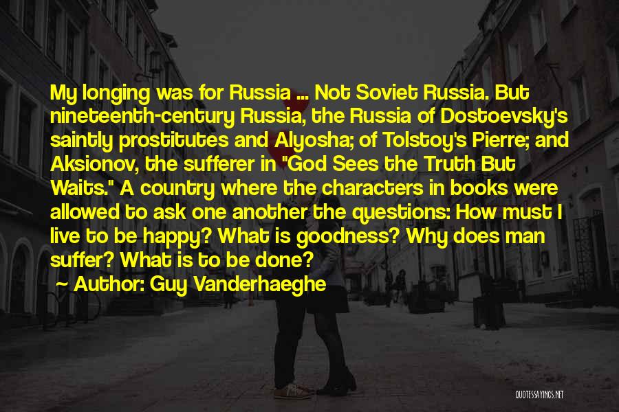 Guy Vanderhaeghe Quotes: My Longing Was For Russia ... Not Soviet Russia. But Nineteenth-century Russia, The Russia Of Dostoevsky's Saintly Prostitutes And Alyosha;