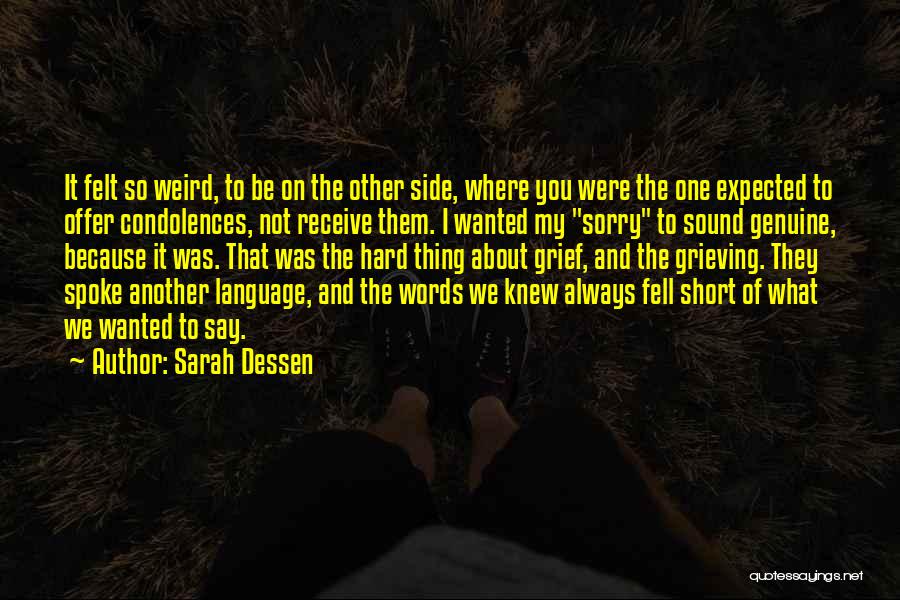 Sarah Dessen Quotes: It Felt So Weird, To Be On The Other Side, Where You Were The One Expected To Offer Condolences, Not