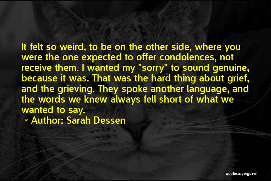 Sarah Dessen Quotes: It Felt So Weird, To Be On The Other Side, Where You Were The One Expected To Offer Condolences, Not
