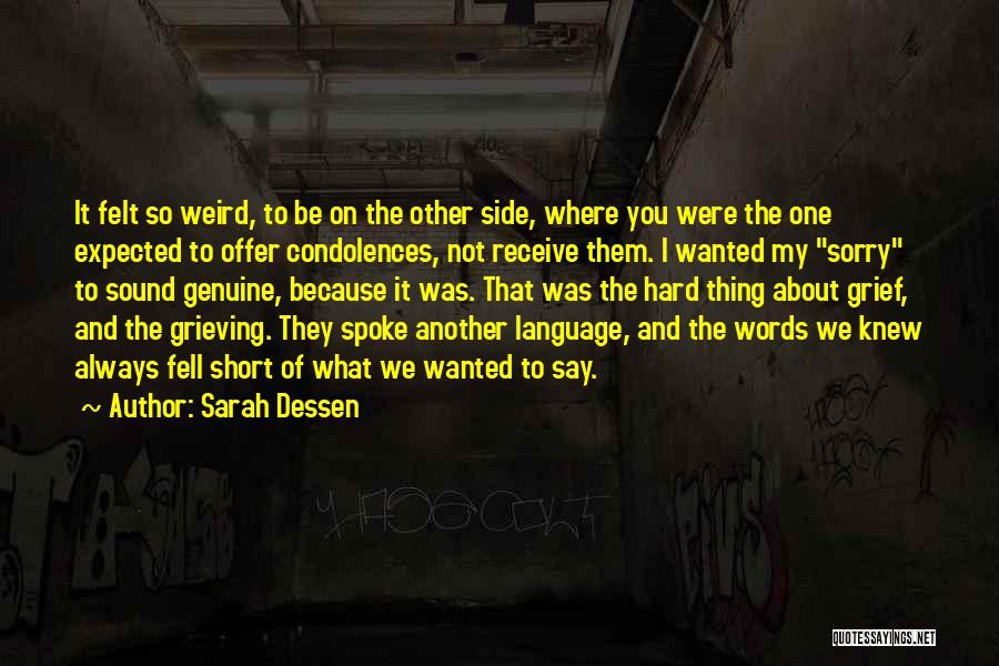 Sarah Dessen Quotes: It Felt So Weird, To Be On The Other Side, Where You Were The One Expected To Offer Condolences, Not