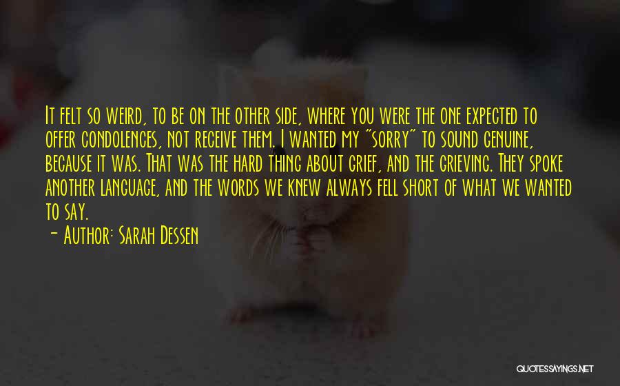 Sarah Dessen Quotes: It Felt So Weird, To Be On The Other Side, Where You Were The One Expected To Offer Condolences, Not