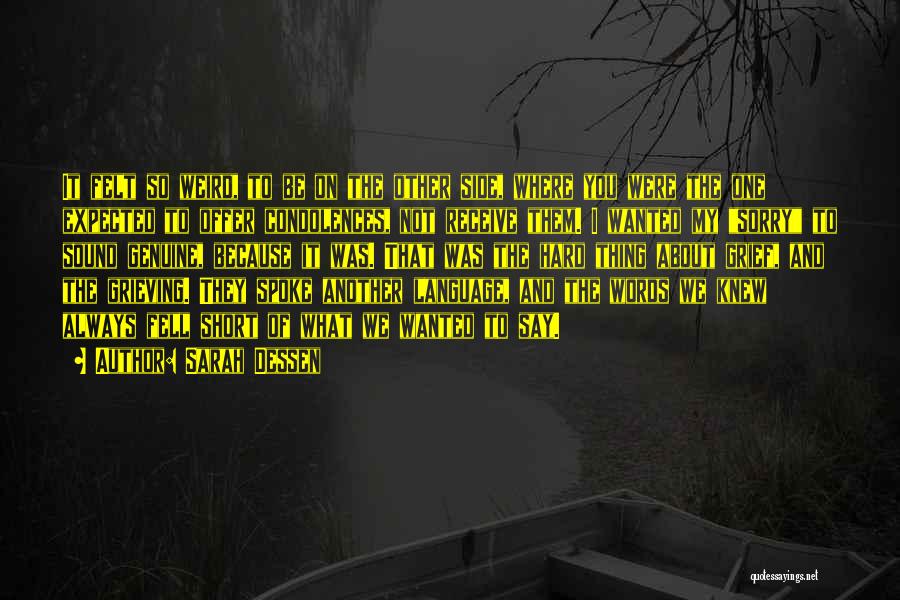 Sarah Dessen Quotes: It Felt So Weird, To Be On The Other Side, Where You Were The One Expected To Offer Condolences, Not