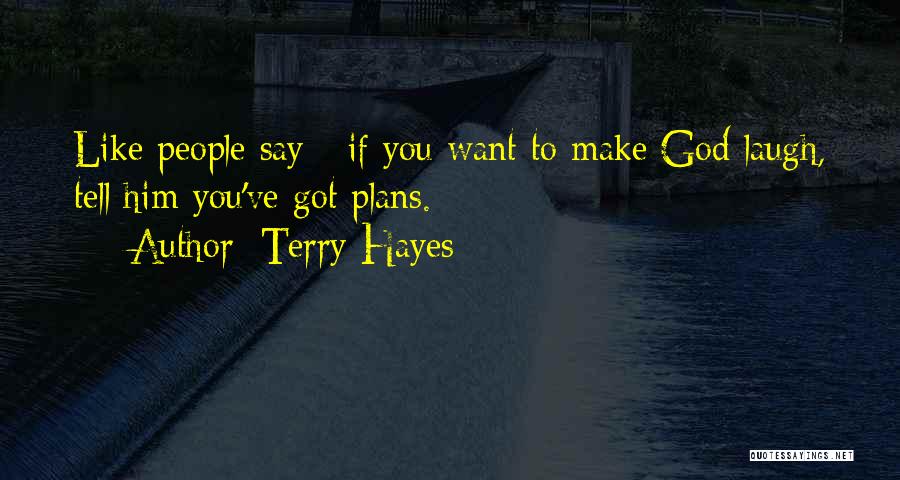 Terry Hayes Quotes: Like People Say - If You Want To Make God Laugh, Tell Him You've Got Plans.