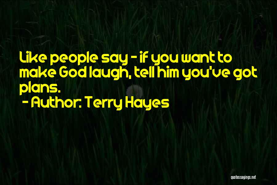 Terry Hayes Quotes: Like People Say - If You Want To Make God Laugh, Tell Him You've Got Plans.