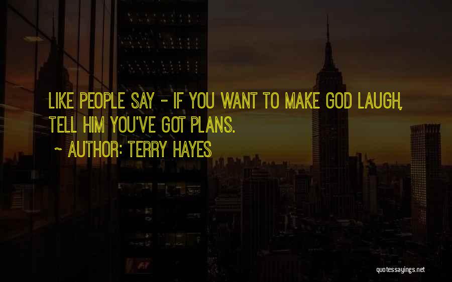 Terry Hayes Quotes: Like People Say - If You Want To Make God Laugh, Tell Him You've Got Plans.