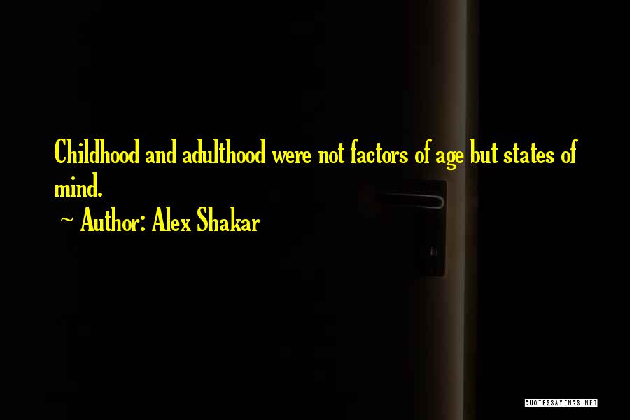 Alex Shakar Quotes: Childhood And Adulthood Were Not Factors Of Age But States Of Mind.