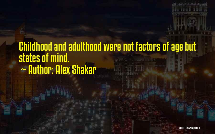 Alex Shakar Quotes: Childhood And Adulthood Were Not Factors Of Age But States Of Mind.