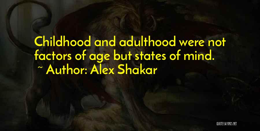 Alex Shakar Quotes: Childhood And Adulthood Were Not Factors Of Age But States Of Mind.