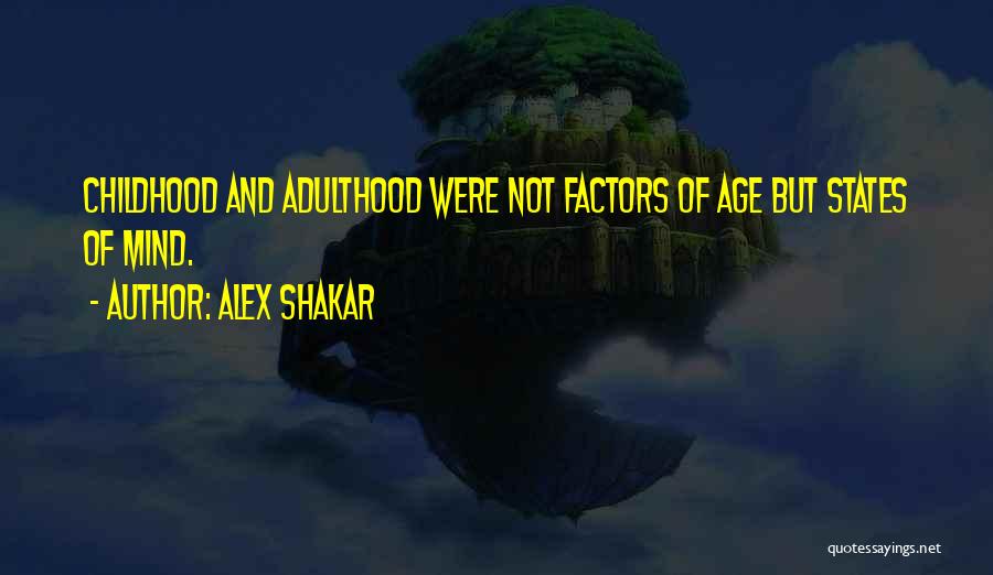 Alex Shakar Quotes: Childhood And Adulthood Were Not Factors Of Age But States Of Mind.