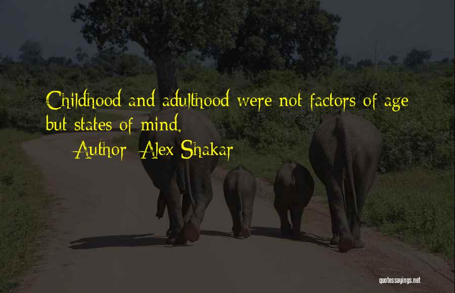 Alex Shakar Quotes: Childhood And Adulthood Were Not Factors Of Age But States Of Mind.