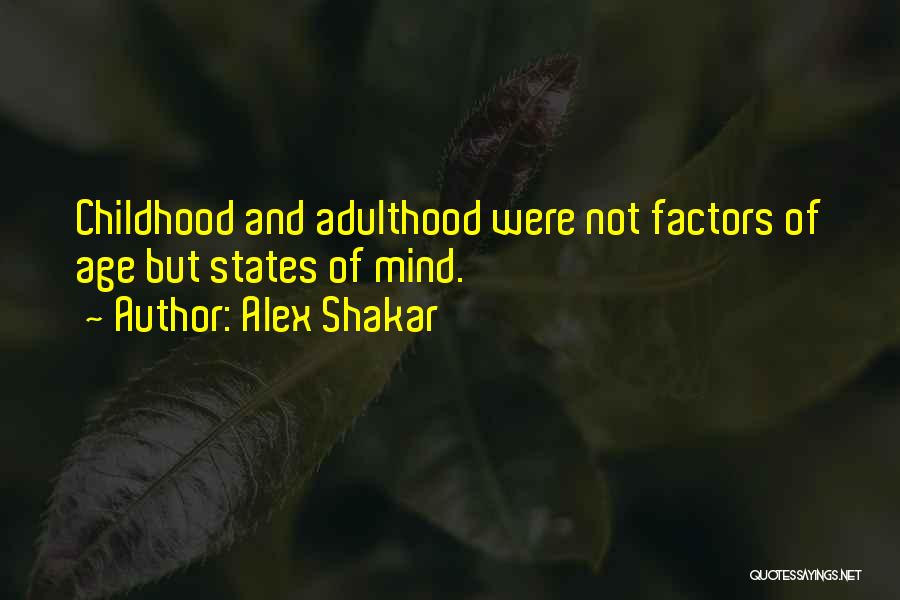 Alex Shakar Quotes: Childhood And Adulthood Were Not Factors Of Age But States Of Mind.