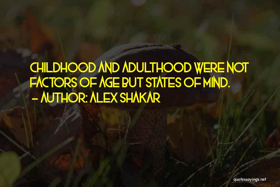 Alex Shakar Quotes: Childhood And Adulthood Were Not Factors Of Age But States Of Mind.