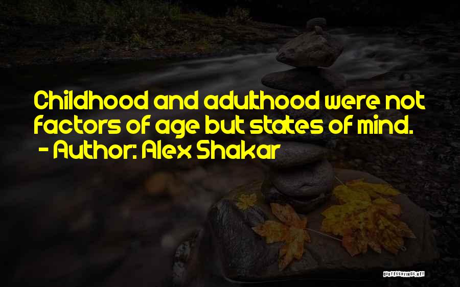 Alex Shakar Quotes: Childhood And Adulthood Were Not Factors Of Age But States Of Mind.