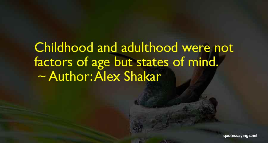 Alex Shakar Quotes: Childhood And Adulthood Were Not Factors Of Age But States Of Mind.