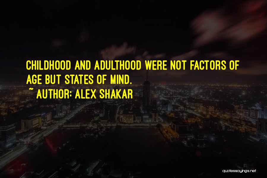 Alex Shakar Quotes: Childhood And Adulthood Were Not Factors Of Age But States Of Mind.