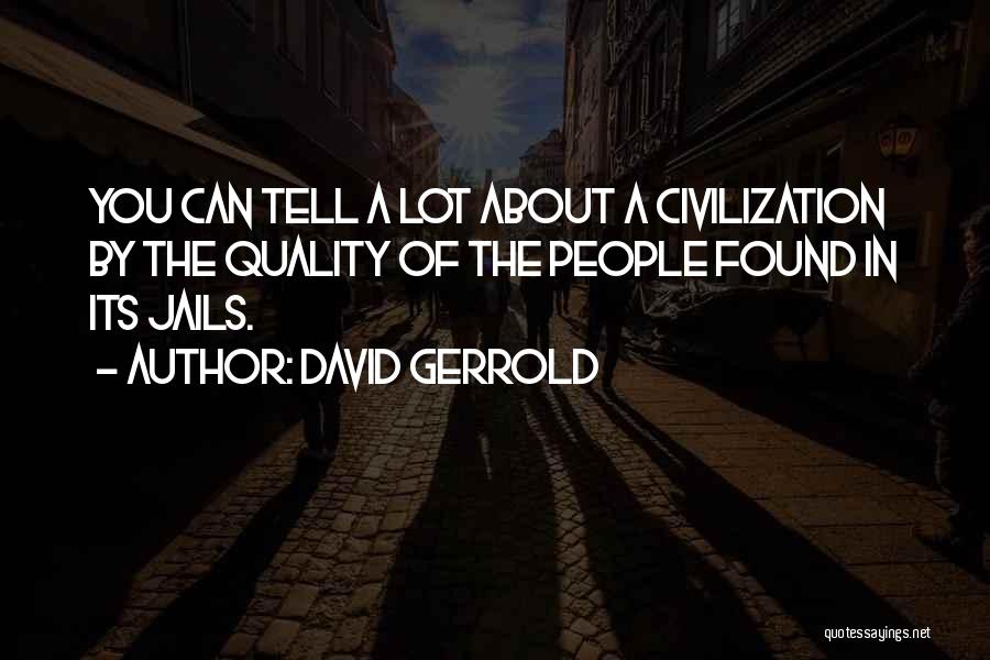 David Gerrold Quotes: You Can Tell A Lot About A Civilization By The Quality Of The People Found In Its Jails.