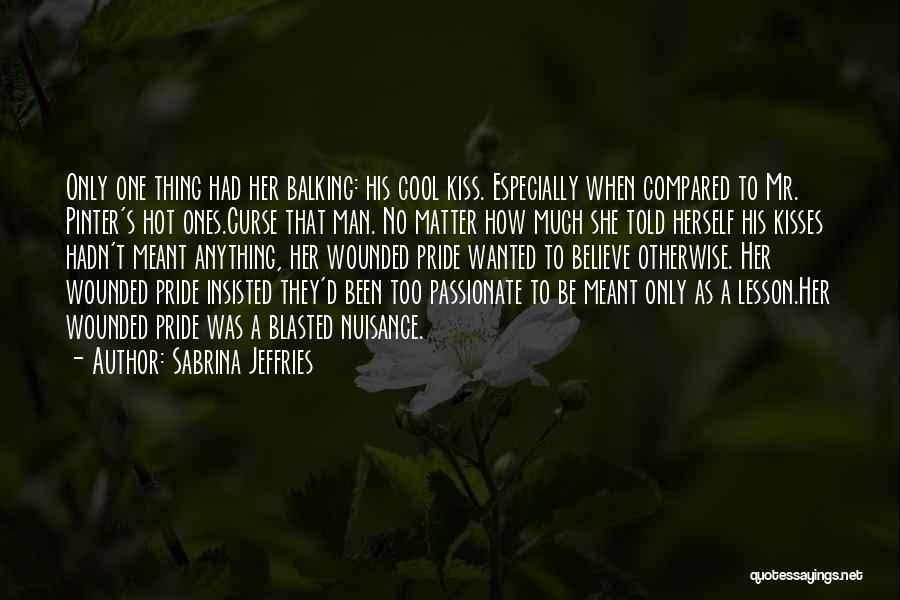 Sabrina Jeffries Quotes: Only One Thing Had Her Balking: His Cool Kiss. Especially When Compared To Mr. Pinter's Hot Ones.curse That Man. No