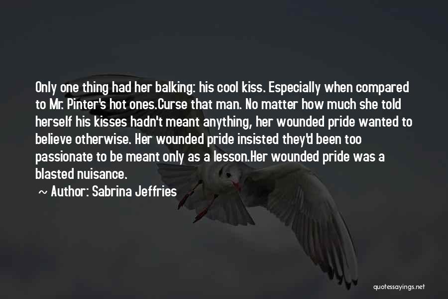 Sabrina Jeffries Quotes: Only One Thing Had Her Balking: His Cool Kiss. Especially When Compared To Mr. Pinter's Hot Ones.curse That Man. No