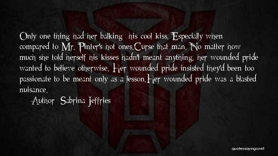 Sabrina Jeffries Quotes: Only One Thing Had Her Balking: His Cool Kiss. Especially When Compared To Mr. Pinter's Hot Ones.curse That Man. No