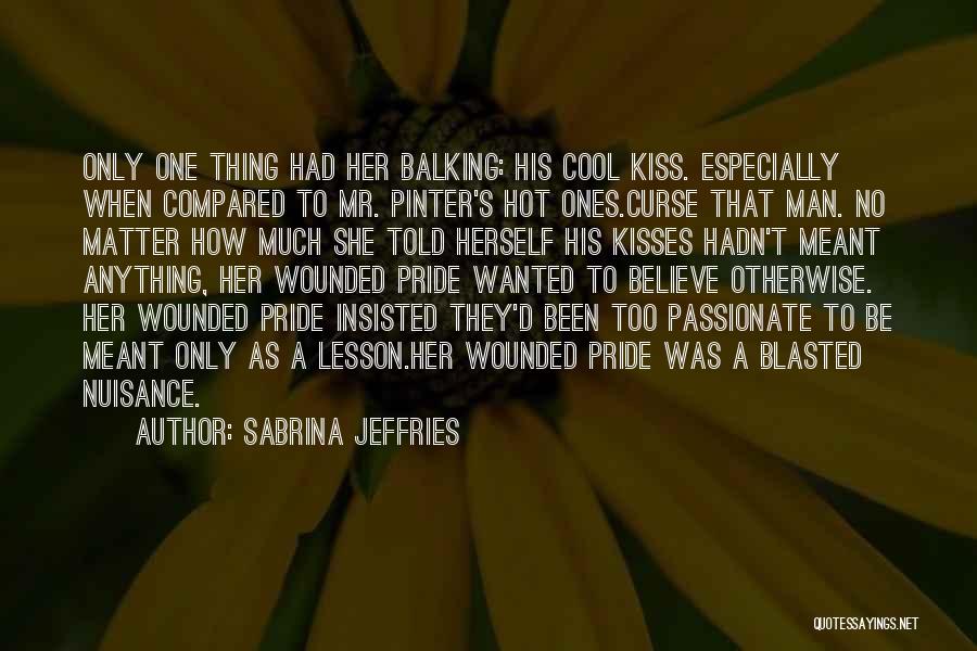 Sabrina Jeffries Quotes: Only One Thing Had Her Balking: His Cool Kiss. Especially When Compared To Mr. Pinter's Hot Ones.curse That Man. No