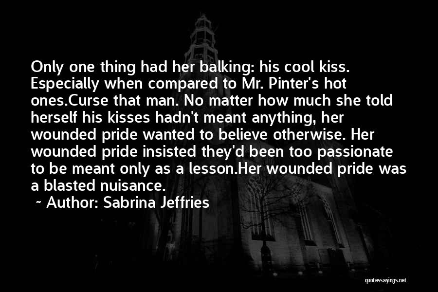 Sabrina Jeffries Quotes: Only One Thing Had Her Balking: His Cool Kiss. Especially When Compared To Mr. Pinter's Hot Ones.curse That Man. No