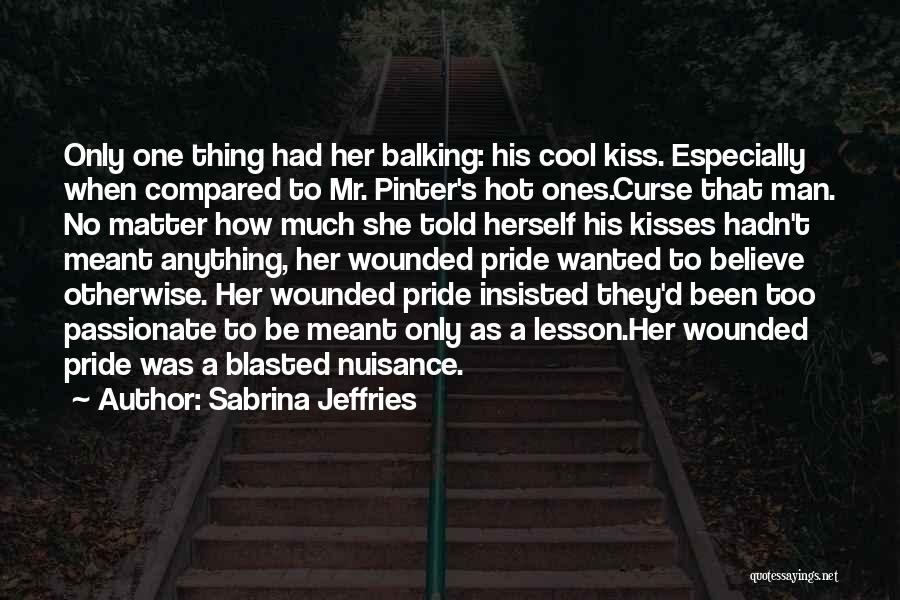 Sabrina Jeffries Quotes: Only One Thing Had Her Balking: His Cool Kiss. Especially When Compared To Mr. Pinter's Hot Ones.curse That Man. No