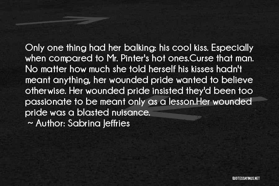 Sabrina Jeffries Quotes: Only One Thing Had Her Balking: His Cool Kiss. Especially When Compared To Mr. Pinter's Hot Ones.curse That Man. No