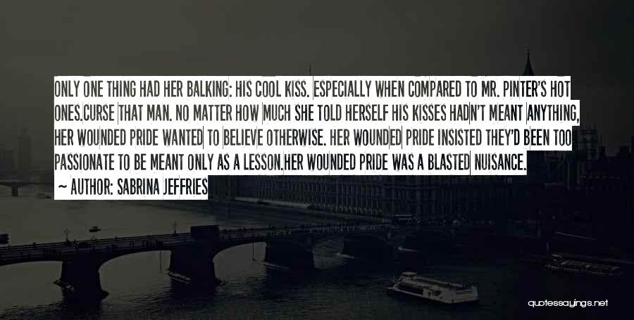 Sabrina Jeffries Quotes: Only One Thing Had Her Balking: His Cool Kiss. Especially When Compared To Mr. Pinter's Hot Ones.curse That Man. No