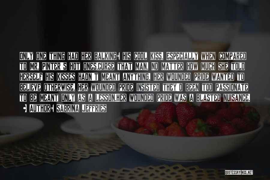 Sabrina Jeffries Quotes: Only One Thing Had Her Balking: His Cool Kiss. Especially When Compared To Mr. Pinter's Hot Ones.curse That Man. No