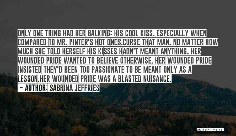 Sabrina Jeffries Quotes: Only One Thing Had Her Balking: His Cool Kiss. Especially When Compared To Mr. Pinter's Hot Ones.curse That Man. No
