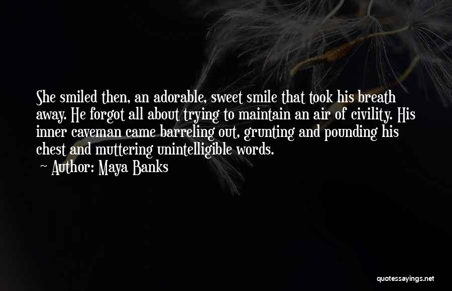 Maya Banks Quotes: She Smiled Then, An Adorable, Sweet Smile That Took His Breath Away. He Forgot All About Trying To Maintain An