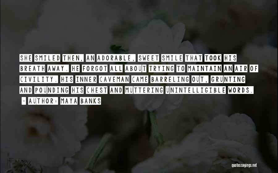 Maya Banks Quotes: She Smiled Then, An Adorable, Sweet Smile That Took His Breath Away. He Forgot All About Trying To Maintain An