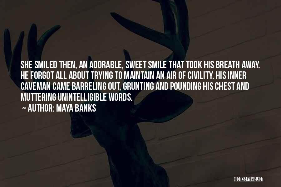 Maya Banks Quotes: She Smiled Then, An Adorable, Sweet Smile That Took His Breath Away. He Forgot All About Trying To Maintain An