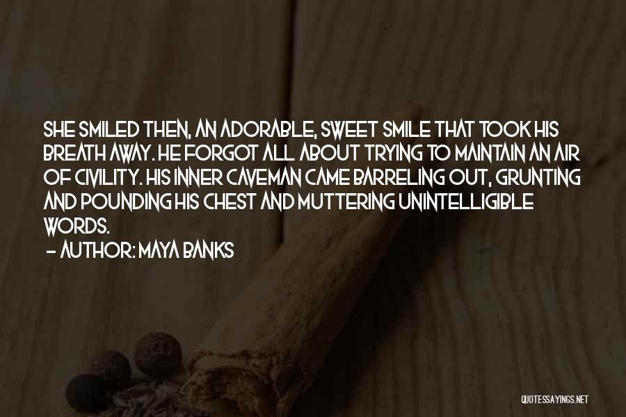 Maya Banks Quotes: She Smiled Then, An Adorable, Sweet Smile That Took His Breath Away. He Forgot All About Trying To Maintain An