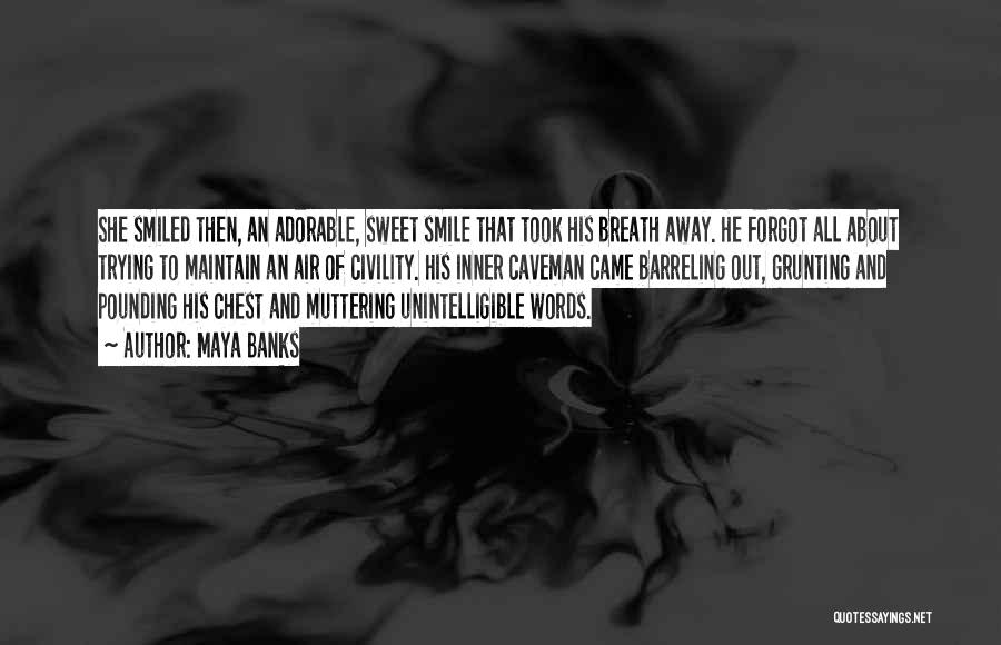 Maya Banks Quotes: She Smiled Then, An Adorable, Sweet Smile That Took His Breath Away. He Forgot All About Trying To Maintain An