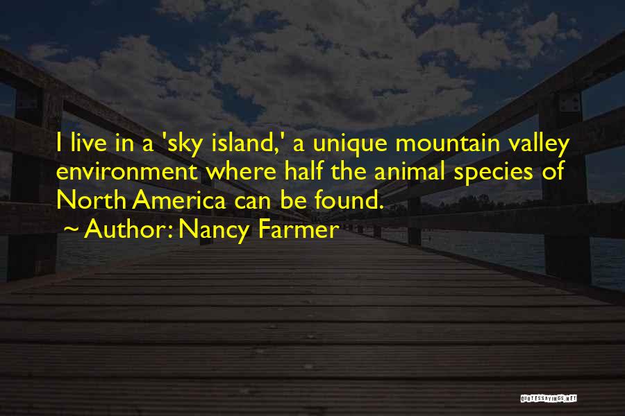 Nancy Farmer Quotes: I Live In A 'sky Island,' A Unique Mountain Valley Environment Where Half The Animal Species Of North America Can