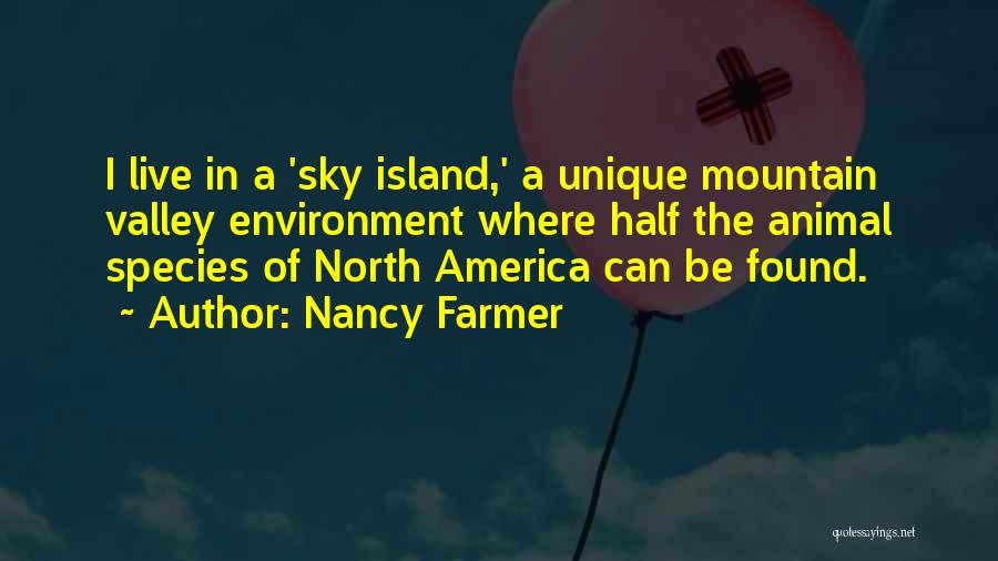 Nancy Farmer Quotes: I Live In A 'sky Island,' A Unique Mountain Valley Environment Where Half The Animal Species Of North America Can