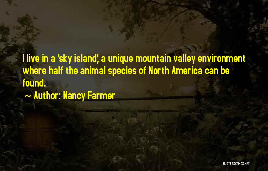 Nancy Farmer Quotes: I Live In A 'sky Island,' A Unique Mountain Valley Environment Where Half The Animal Species Of North America Can
