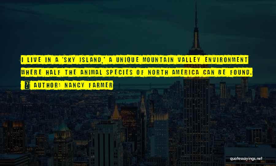 Nancy Farmer Quotes: I Live In A 'sky Island,' A Unique Mountain Valley Environment Where Half The Animal Species Of North America Can