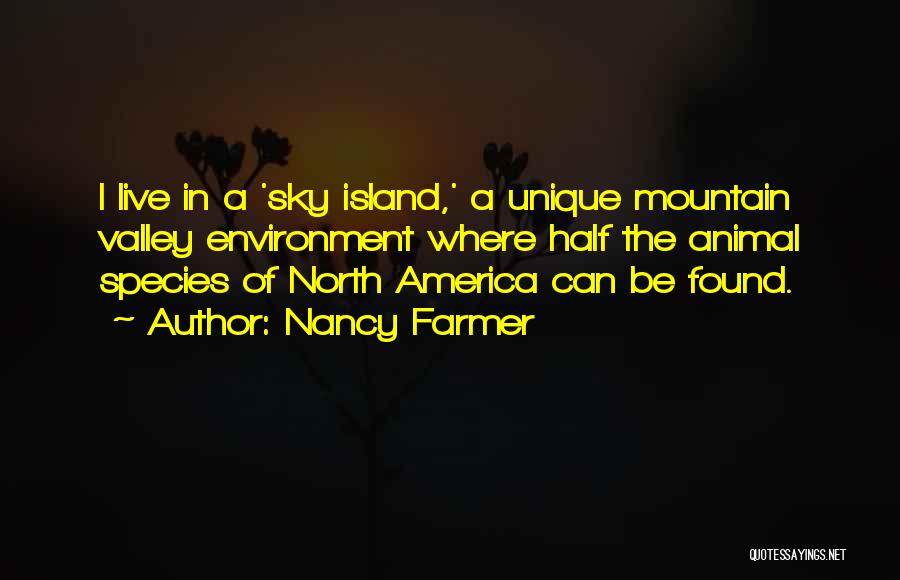 Nancy Farmer Quotes: I Live In A 'sky Island,' A Unique Mountain Valley Environment Where Half The Animal Species Of North America Can