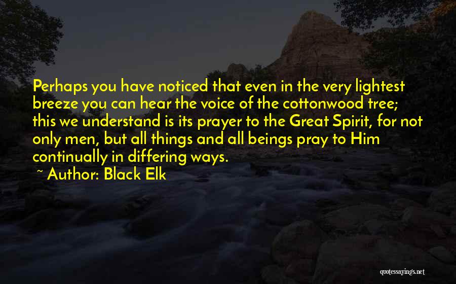 Black Elk Quotes: Perhaps You Have Noticed That Even In The Very Lightest Breeze You Can Hear The Voice Of The Cottonwood Tree;