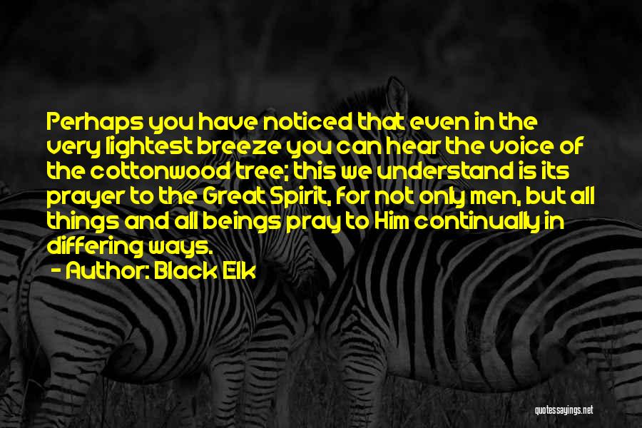 Black Elk Quotes: Perhaps You Have Noticed That Even In The Very Lightest Breeze You Can Hear The Voice Of The Cottonwood Tree;