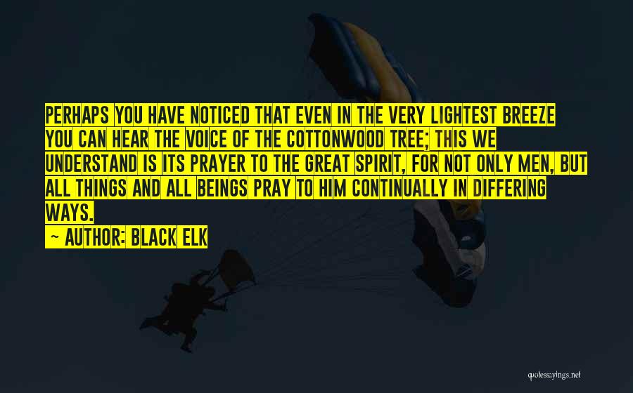 Black Elk Quotes: Perhaps You Have Noticed That Even In The Very Lightest Breeze You Can Hear The Voice Of The Cottonwood Tree;