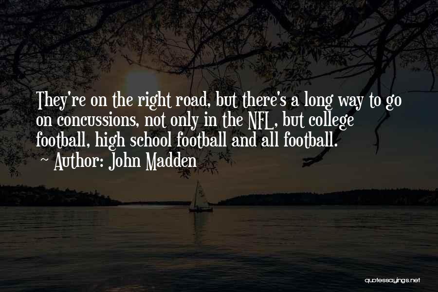 John Madden Quotes: They're On The Right Road, But There's A Long Way To Go On Concussions, Not Only In The Nfl, But