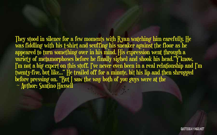 Santino Hassell Quotes: They Stood In Silence For A Few Moments With Ryan Watching Him Carefully. He Was Fiddling With His T-shirt And