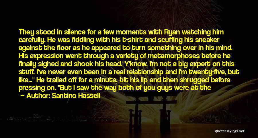 Santino Hassell Quotes: They Stood In Silence For A Few Moments With Ryan Watching Him Carefully. He Was Fiddling With His T-shirt And