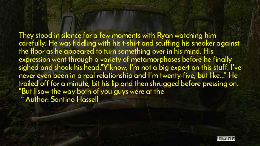 Santino Hassell Quotes: They Stood In Silence For A Few Moments With Ryan Watching Him Carefully. He Was Fiddling With His T-shirt And